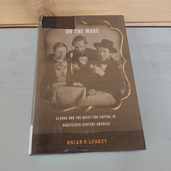 On The Make: Clerks and the Quest for Capital... Brian P. Luskey 9780814752289
